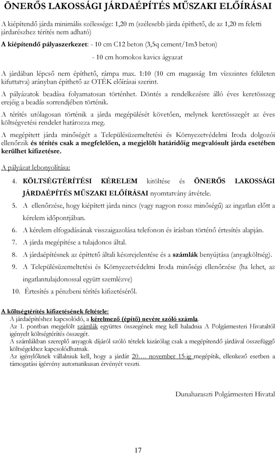 1:10 (10 cm magasság 1m vízszintes felületen kifuttatva) arányban építhető az OTÉK előírásai szerint. A pályázatok beadása folyamatosan történhet.