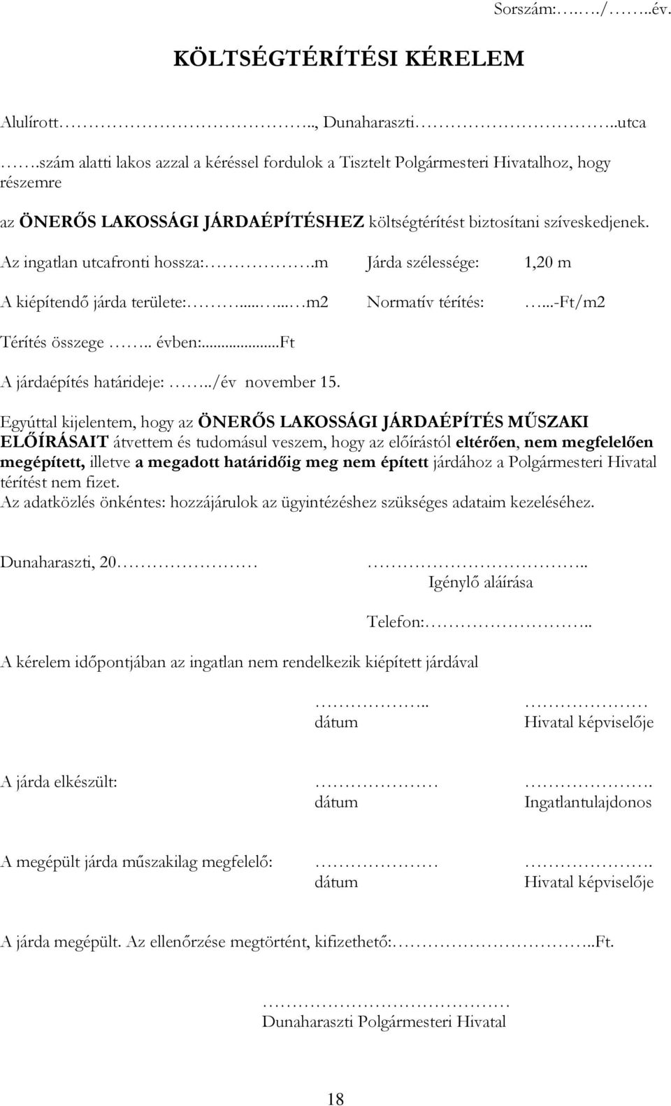 Az ingatlan utcafronti hossza:.m Járda szélessége: 1,20 m A kiépítendő járda területe:...... m2 Normatív térítés:...-ft/m2 Térítés összege.. évben:...ft A járdaépítés határideje:../év november 15.