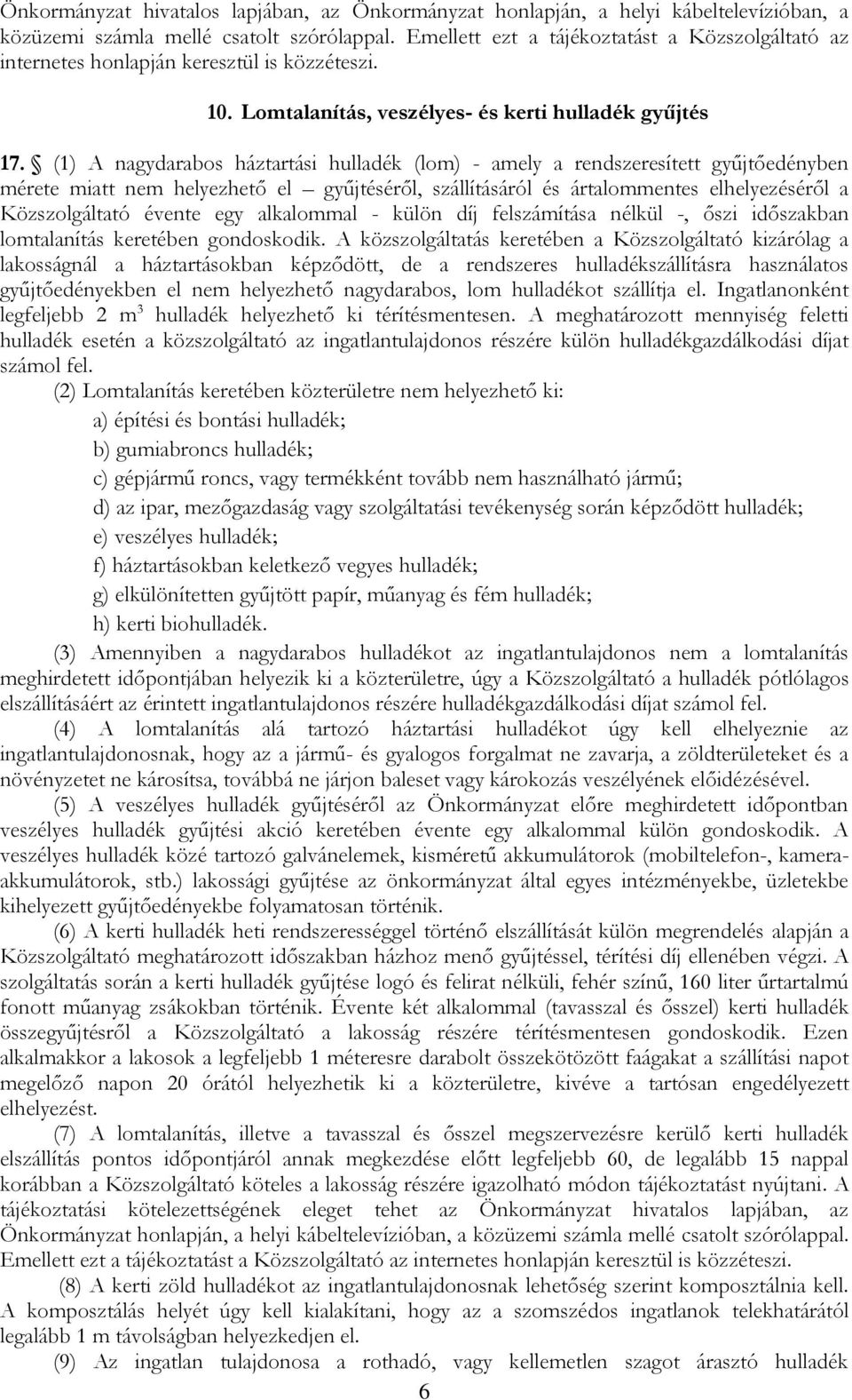 (1) A nagydarabos háztartási hulladék (lom) - amely a rendszeresített gyűjtőedényben mérete miatt nem helyezhető el gyűjtéséről, szállításáról és ártalommentes elhelyezéséről a Közszolgáltató évente