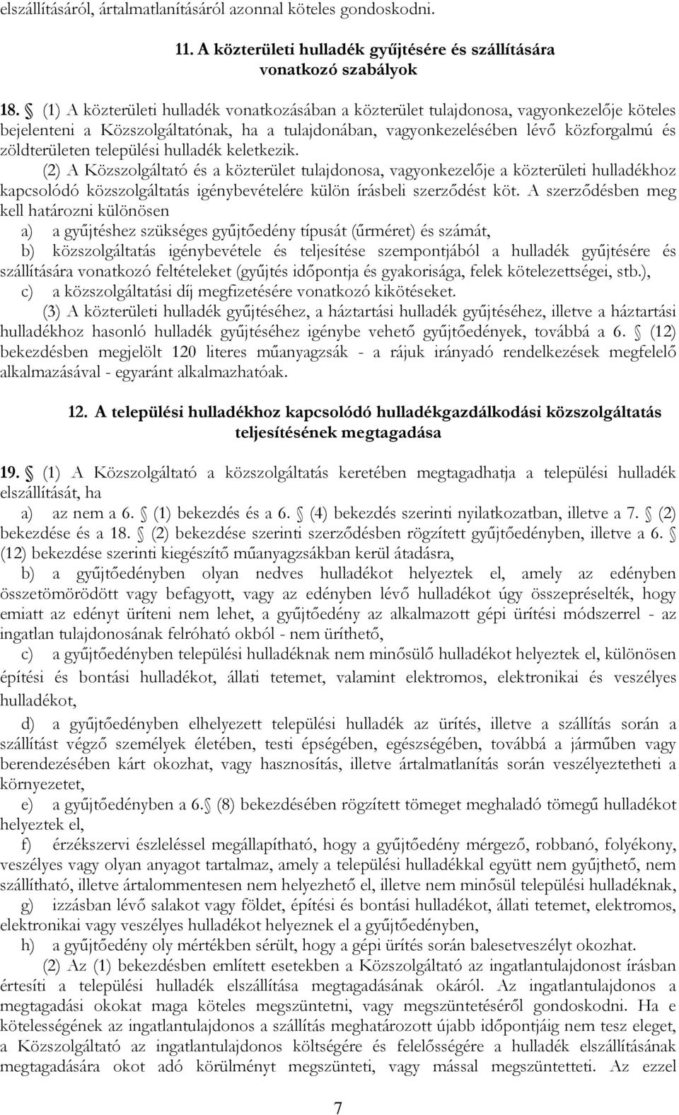 települési hulladék keletkezik. (2) A Közszolgáltató és a közterület tulajdonosa, vagyonkezelője a közterületi hulladékhoz kapcsolódó közszolgáltatás igénybevételére külön írásbeli szerződést köt.