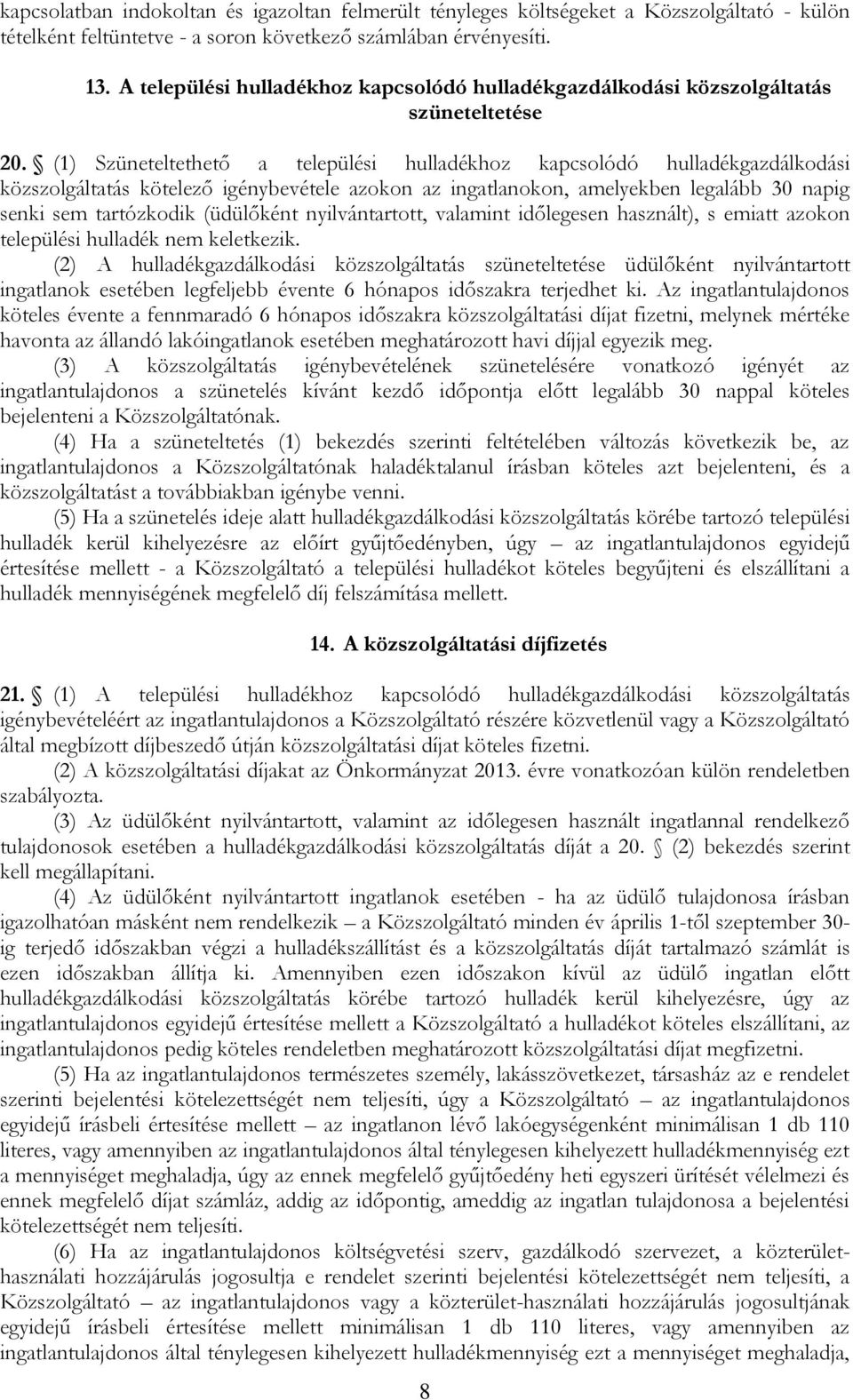 (1) Szüneteltethető a települési hulladékhoz kapcsolódó hulladékgazdálkodási közszolgáltatás kötelező igénybevétele azokon az ingatlanokon, amelyekben legalább 30 napig senki sem tartózkodik