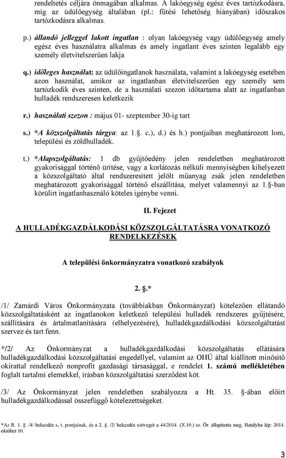 ) időleges használat: az üdülőingatlanok használata, valamint a lakóegység esetében azon használat, amikor az ingatlanban életvitelszerűen egy személy sem tartózkodik éves szinten, de a használati