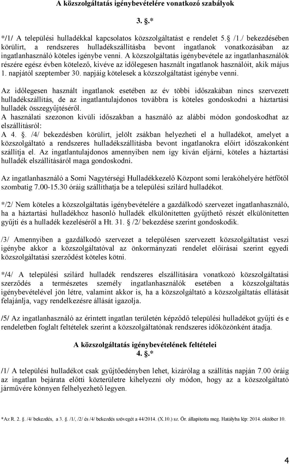 A közszolgáltatás igénybevétele az ingatlanhasználók részére egész évben kötelező, kivéve az időlegesen használt ingatlanok használóit, akik május 1. napjától szeptember 30.