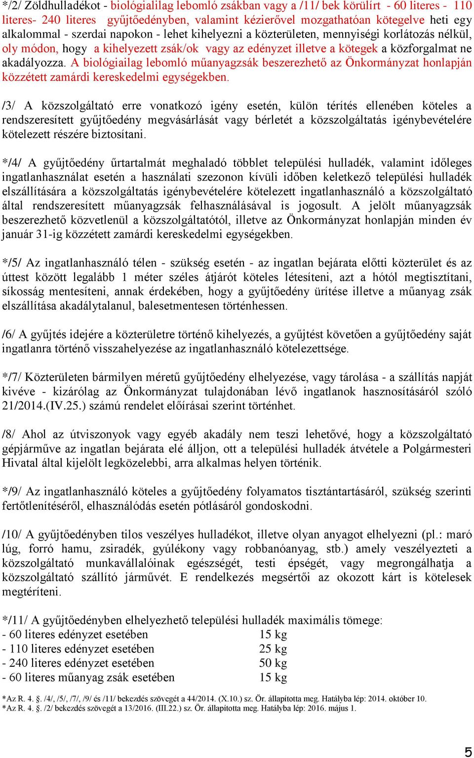 A biológiailag lebomló műanyagzsák beszerezhető az Önkormányzat honlapján közzétett zamárdi kereskedelmi egységekben.