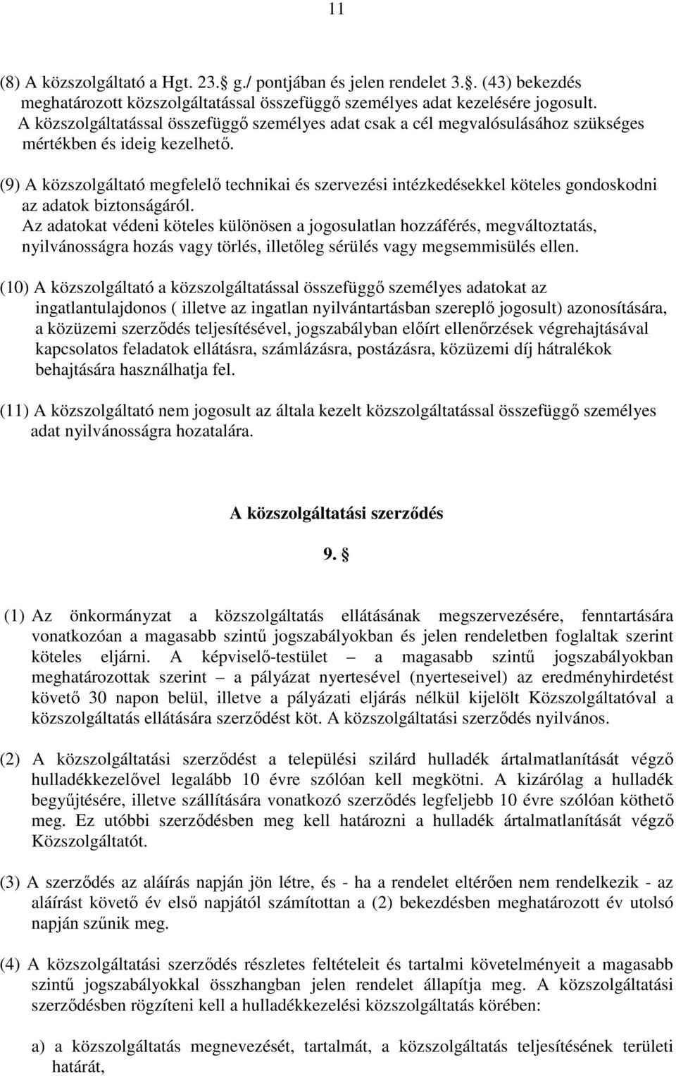 (9) A közszolgáltató megfelelő technikai és szervezési intézkedésekkel köteles gondoskodni az adatok biztonságáról.