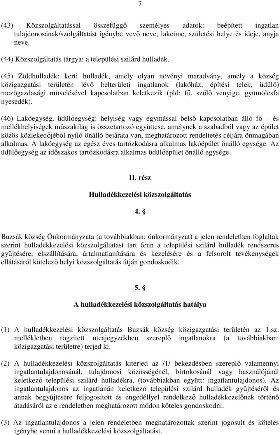 (45) Zöldhulladék: kerti hulladék, amely olyan növényi maradvány, amely a község közigazgatási területén lévő belterületi ingatlanok (lakóház, építési telek, üdülő) mezőgazdasági művelésével