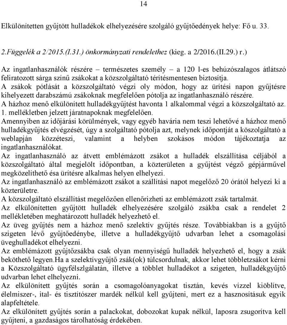 A zsákok pótlását a közszolgáltató végzi oly módon, hogy az ürítési napon gyűjtésre kihelyezett darabszámú zsákoknak megfelelően pótolja az ingatlanhasználó részére.