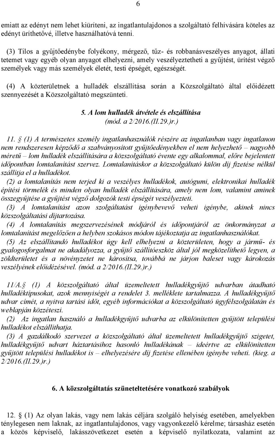 más személyek életét, testi épségét, egészségét. (4) A közterületnek a hulladék elszállítása során a Közszolgáltató által előidézett szennyezését a Közszolgáltató megszünteti. 5.