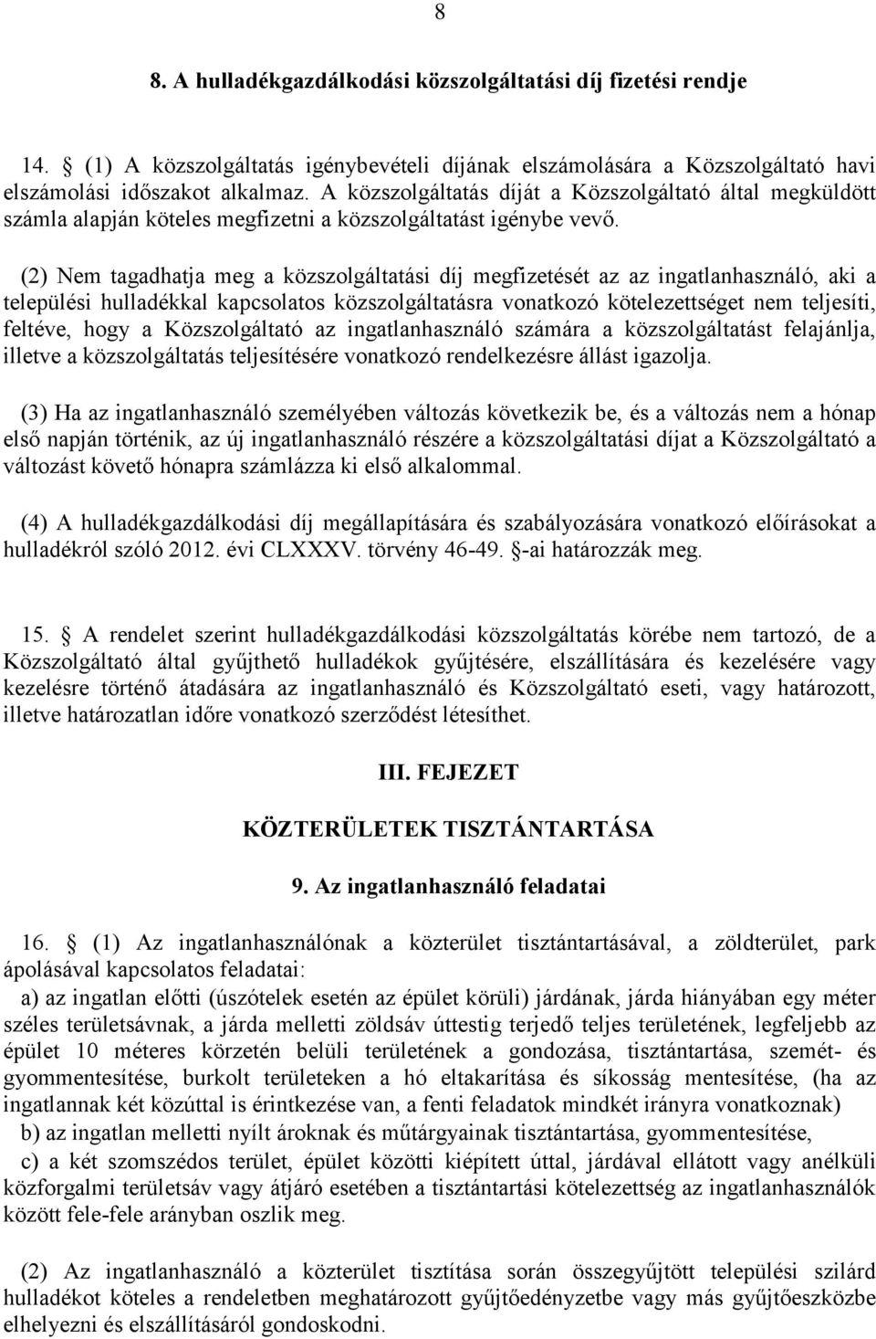 (2) Nem tagadhatja meg a közszolgáltatási díj megfizetését az az ingatlanhasználó, aki a települési hulladékkal kapcsolatos közszolgáltatásra vonatkozó kötelezettséget nem teljesíti, feltéve, hogy a