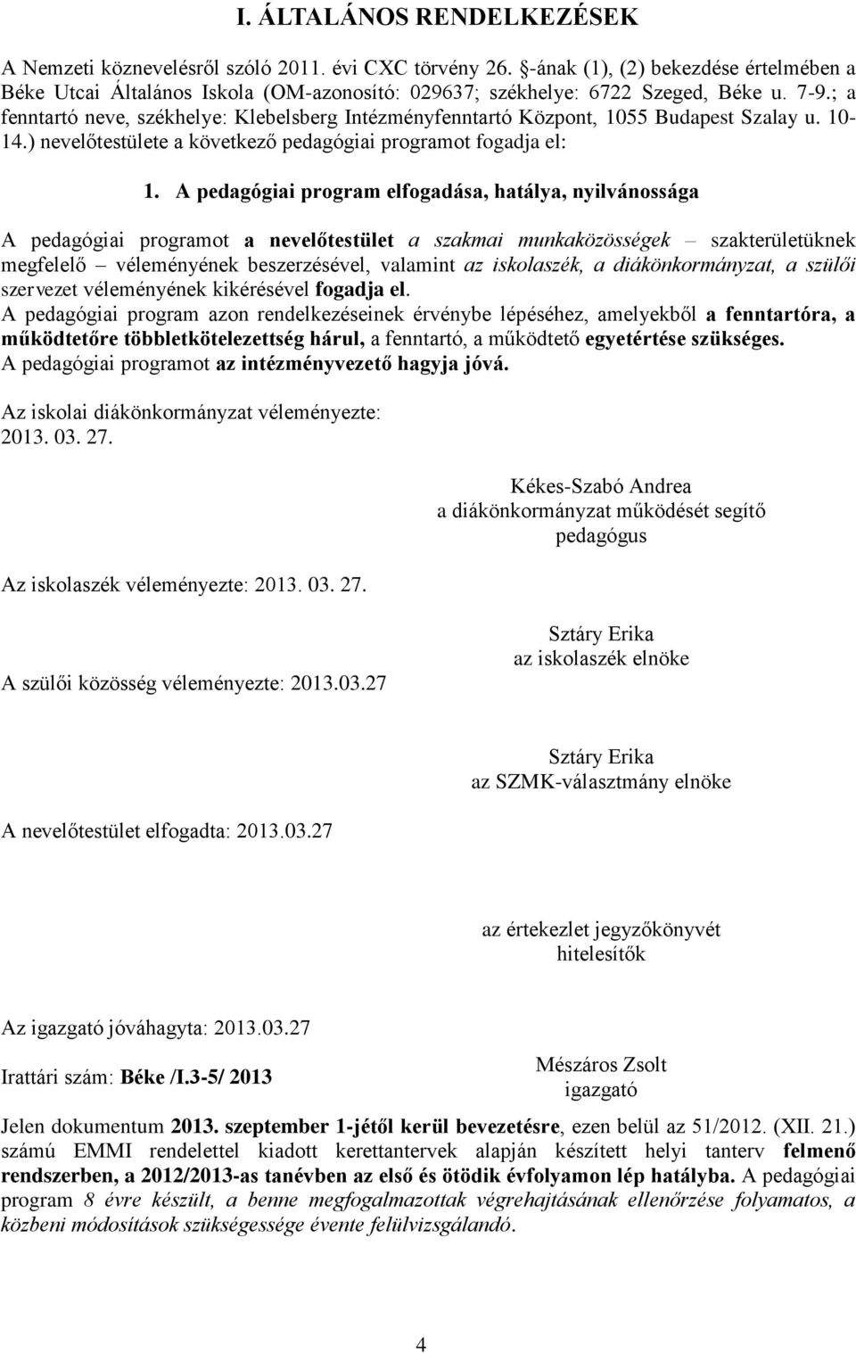 ; a fenntartó neve, székhelye: Klebelsberg Intézményfenntartó Központ, 1055 Budapest Szalay u. 10-14.) nevelőtestülete a következő pedagógiai programot fogadja el: 1.