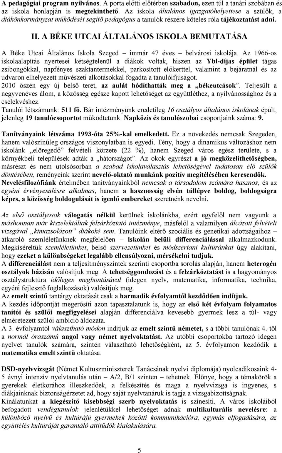 A BÉKE UTCAI ÁLTALÁNOS ISKOLA BEMUTATÁSA A Béke Utcai Általános Iskola Szeged immár 47 éves belvárosi iskolája.