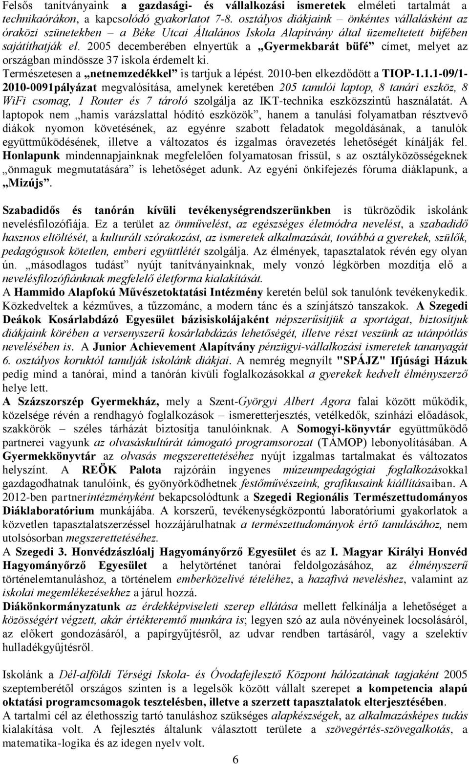 2005 decemberében elnyertük a Gyermekbarát büfé címet, melyet az országban mindössze 37 iskola érdemelt ki. Természetesen a netnemzedékkel is tartjuk a lépést. 2010