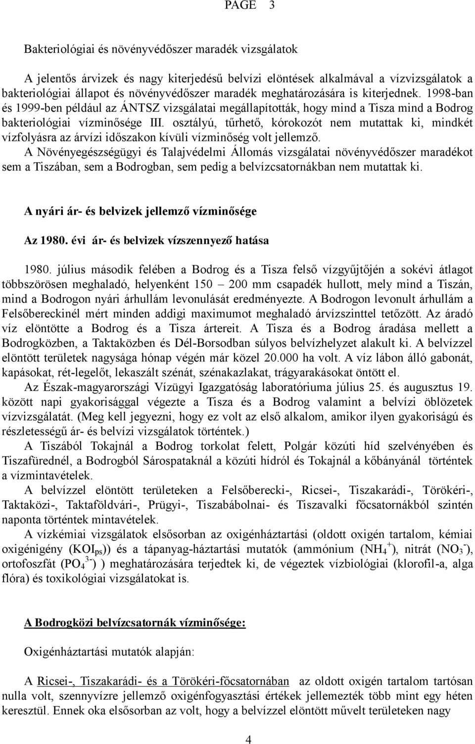 998-ban és 999-ben például az ÁNTSZ vizsgálatai megállapították, hogy mind a Tisza mind a Bodrog bakteriológiai vízminősége osztályú, tűrhető, kórokozót nem mutattak ki, mindkét vízfolyásra az árvízi