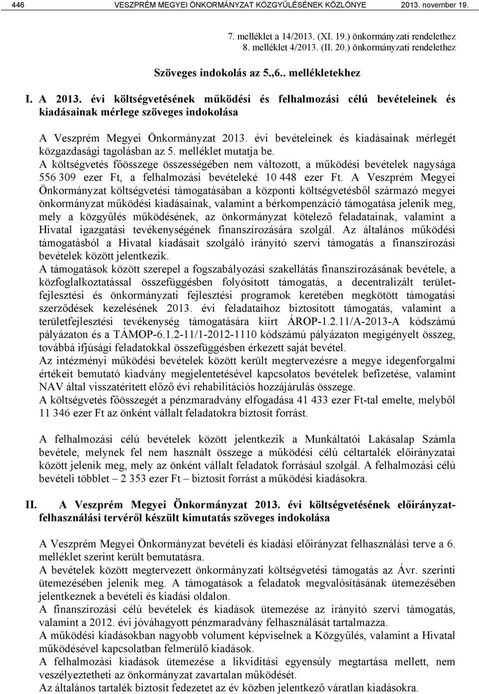 évi bevételeinek és kiadásainak mérlegét közgazdasági tagolásban az 5. melléklet mutatja be.