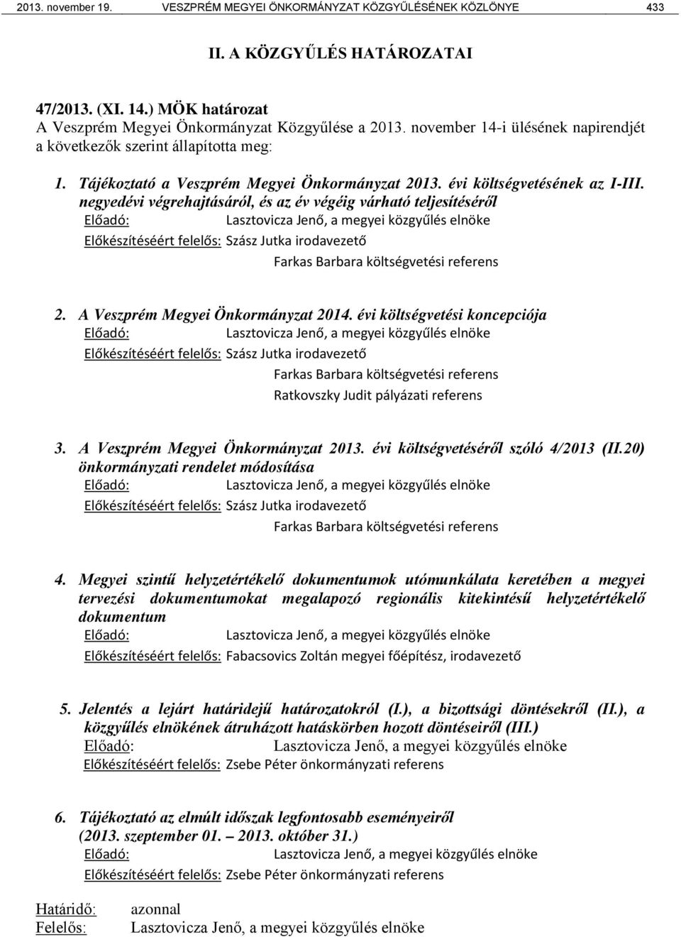 negyedévi végrehajtásáról, és az év végéig várható teljesítéséről Előadó: Lasztovicza Jenő, a megyei közgyűlés elnöke Előkészítéséért felelős: Szász Jutka irodavezető Farkas Barbara költségvetési