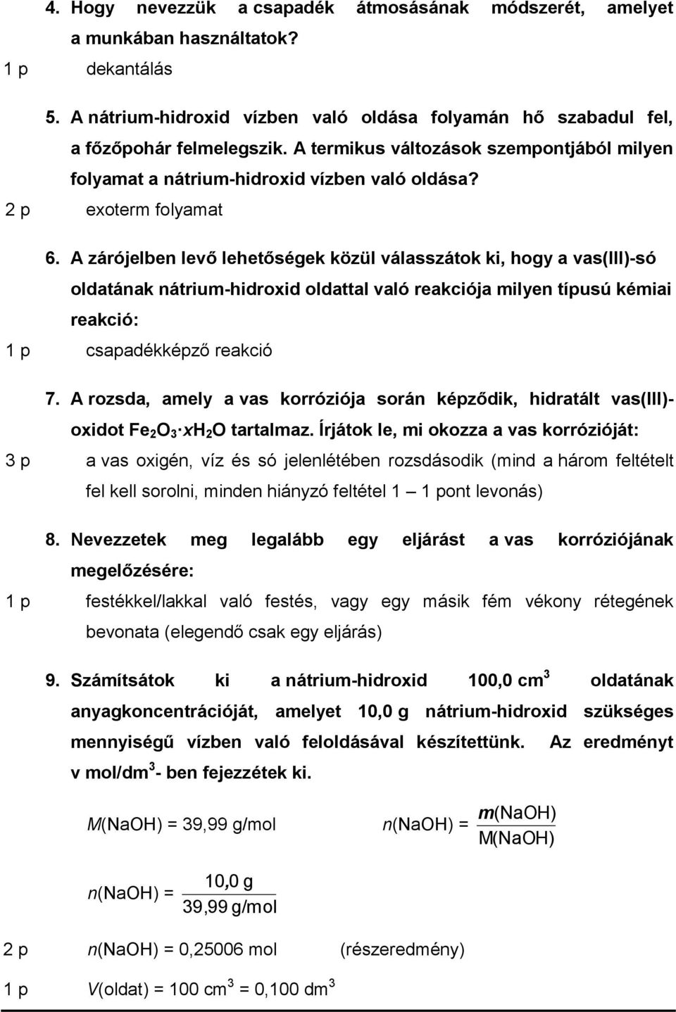 A zárójelben levő lehetőségek közül válasszátok ki, hogy a vas(iii)-só oldatának nátrium-hidroxid oldattal való reakciója milyen típusú kémiai reakció: 1 p csapadékképző reakció 7.