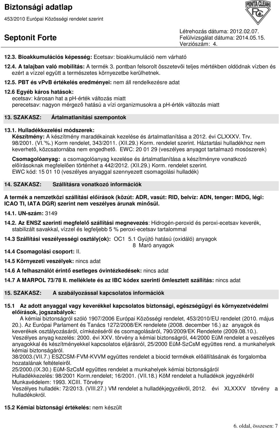 6 Egyéb káros hatások: ecetsav: károsan hat a ph-érték változás miatt perecetsav: nagyon mérgezı hatású a vízi organizmusokra a ph-érték változás miatt 13