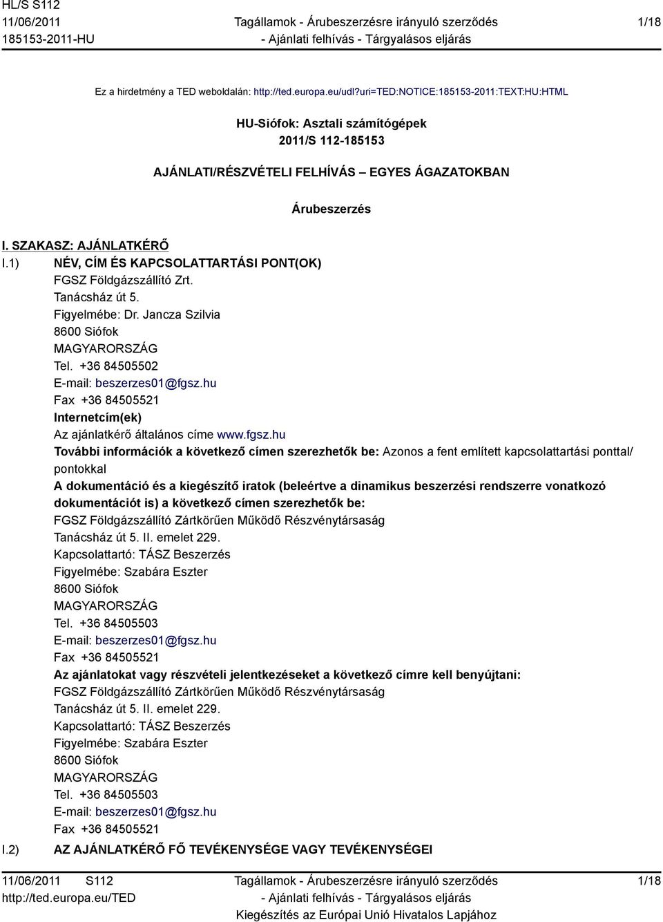 1) NÉV, CÍM ÉS KAPCSOLATTARTÁSI PONT(OK) FGSZ Földgázszállító Zrt. Tanácsház út 5. Figyelmébe: Dr. Jancza Szilvia 8600 Siófok MAGYARORSZÁG Tel. +36 84505502 E-mail: beszerzes01@fgsz.