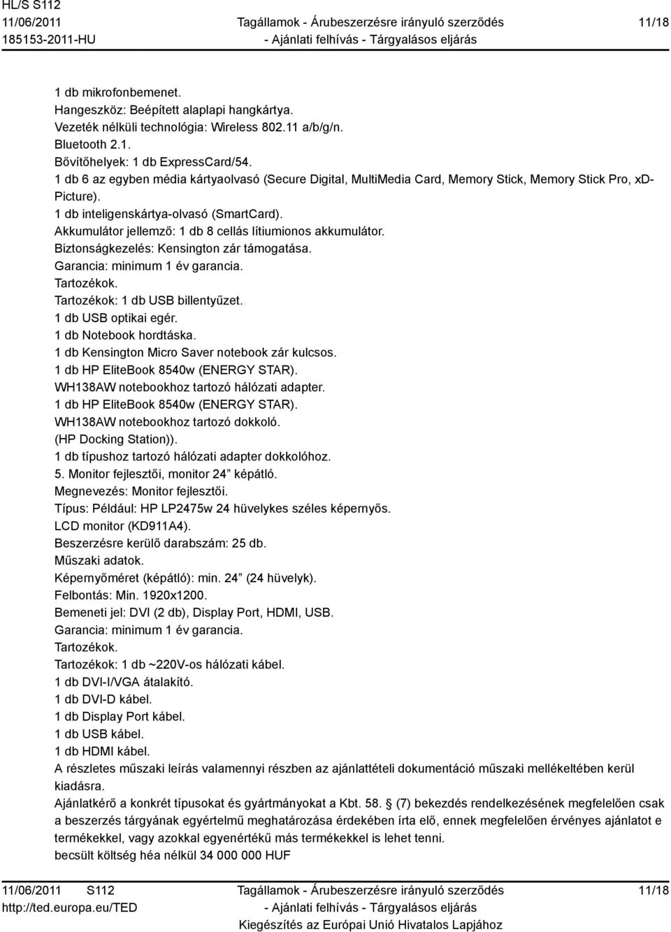 Akkumulátor jellemző: 1 db 8 cellás lítiumionos akkumulátor. Biztonságkezelés: Kensington zár támogatása. Tartozékok: 1 db USB billentyűzet. 1 db USB optikai egér. 1 db Notebook hordtáska.