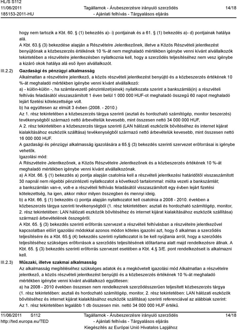 tekintetében a részvételre jelentkezésben nyilatkoznia kell, hogy a szerződés teljesítéséhez nem vesz igénybe a kizáró okok hatálya alá eső ilyen alvállalkozót.