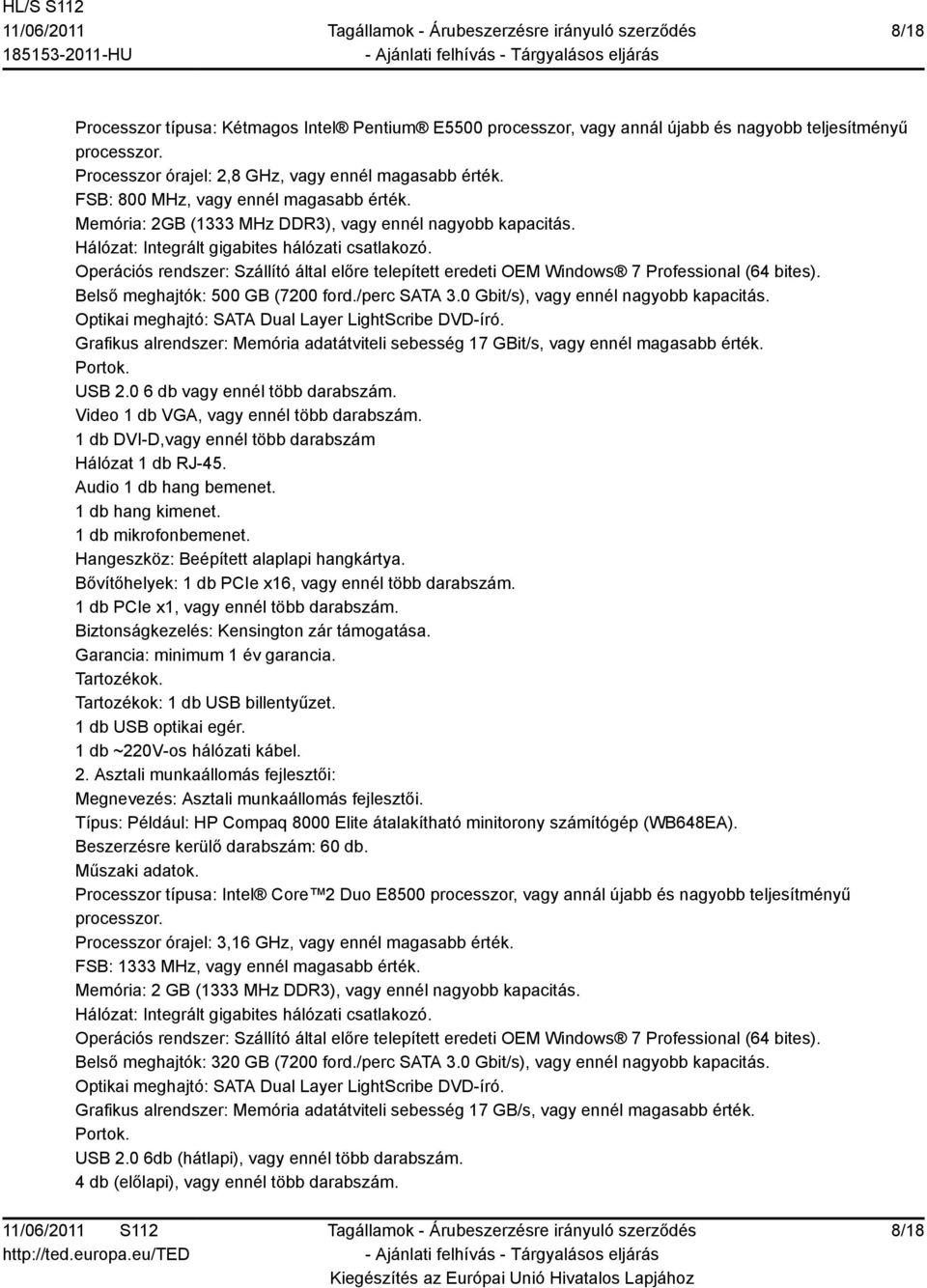 Operációs rendszer: Szállító által előre telepített eredeti OEM Windows 7 Professional (64 bites). Belső meghajtók: 500 GB (7200 ford./perc SATA 3.0 Gbit/s), vagy ennél nagyobb kapacitás.