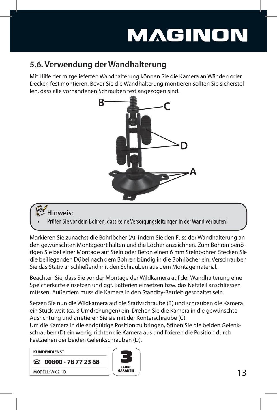 B C D A Hinweis: Markieren Sie zunächst die Bohrlöcher (A), indem Sie den Fuss der Wandhalterung an den gewünschten Montageort halten und die Löcher anzeichnen.
