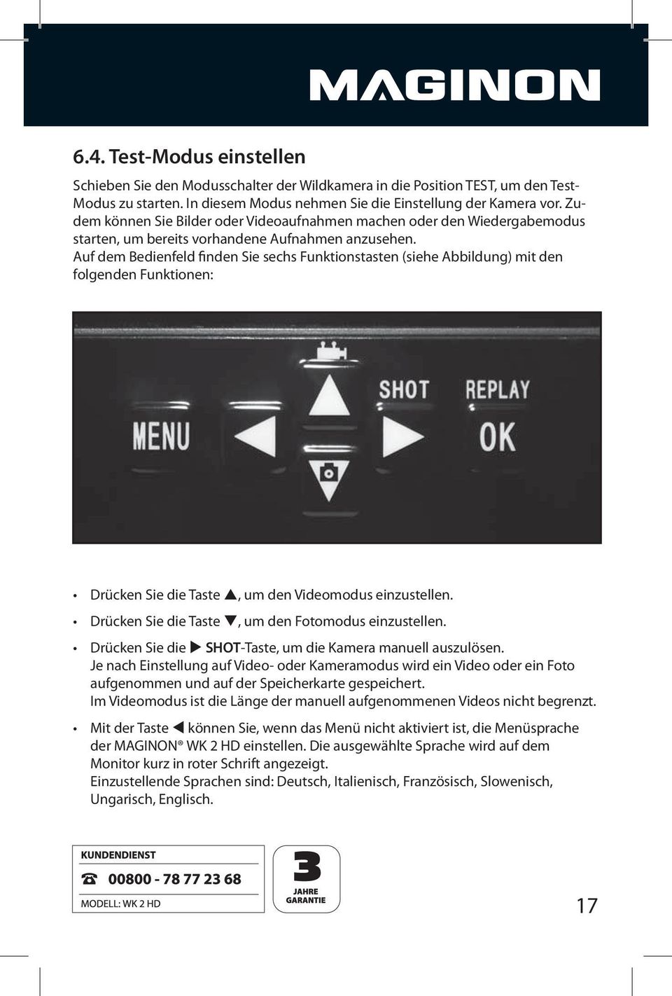 Auf dem Bedienfeld finden Sie sechs Funktionstasten (siehe Abbildung) mit den folgenden Funktionen:, um den Videomodus einzustellen., um den Fotomodus einzustellen.