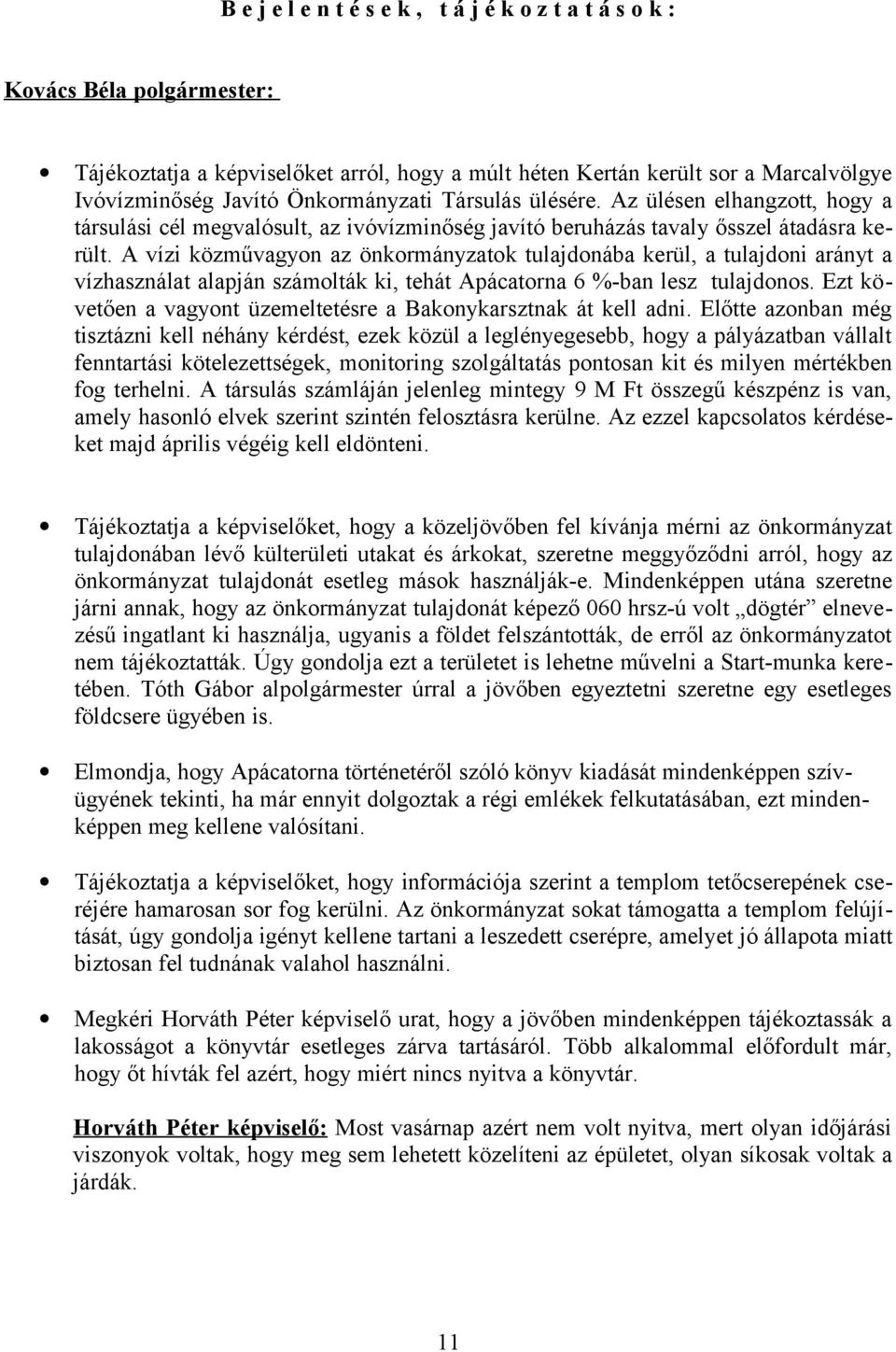 A vízi közművagyon az önkormányzatok tulajdonába kerül, a tulajdoni arányt a vízhasználat alapján számolták ki, tehát Apácatorna 6 %-ban lesz tulajdonos.