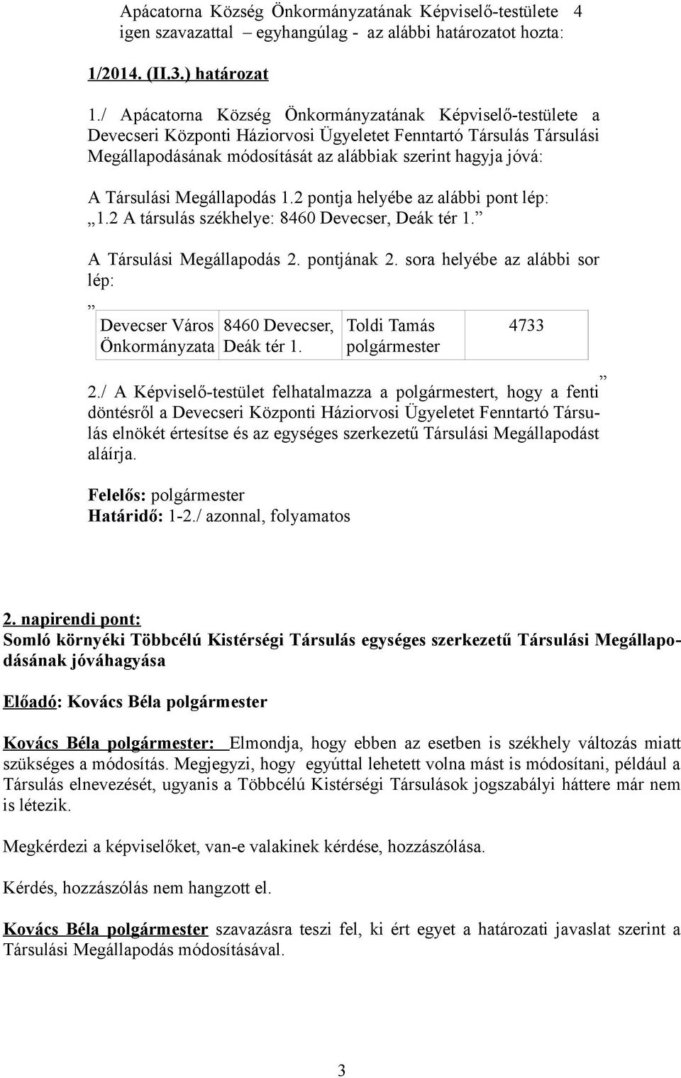 Társulási Megállapodás 1.2 pontja helyébe az alábbi pont lép: 1.2 A társulás székhelye: 8460 Devecser, Deák tér 1. A Társulási Megállapodás 2. pontjának 2.