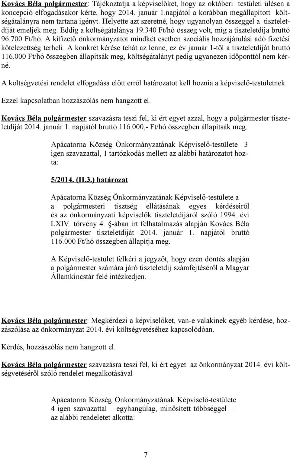 A kifizető önkormányzatot mindkét esetben szociális hozzájárulási adó fizetési kötelezettség terheli. A konkrét kérése tehát az lenne, ez év január 1-től a tiszteletdíját bruttó 116.