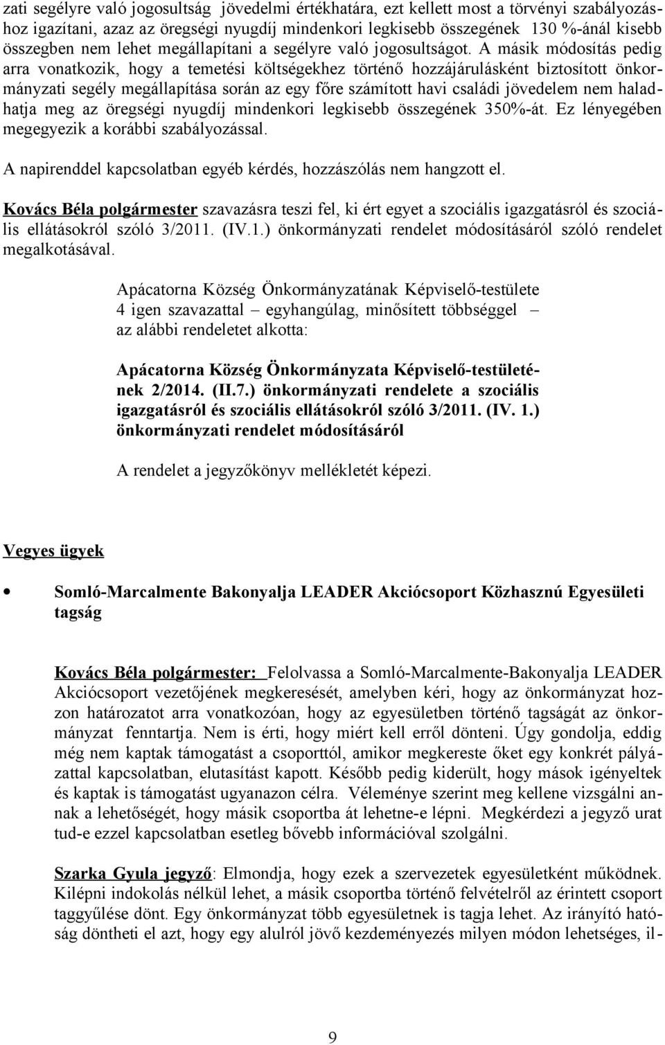 A másik módosítás pedig arra vonatkozik, hogy a temetési költségekhez történő hozzájárulásként biztosított önkormányzati segély megállapítása során az egy főre számított havi családi jövedelem nem