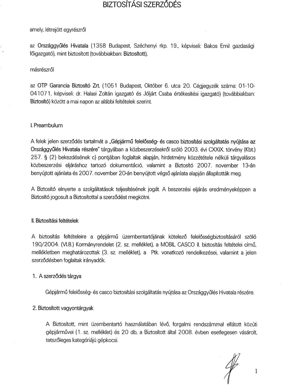 Cégjegyzék száma : 01-10- 041071, képviseli : dr. Halasi Zoltán igazgató és Jóljárt Csaba értékesítési igazgató) (továbbiakban : Biztosító) között a mai napon az alábbi feltételek szerint. I.