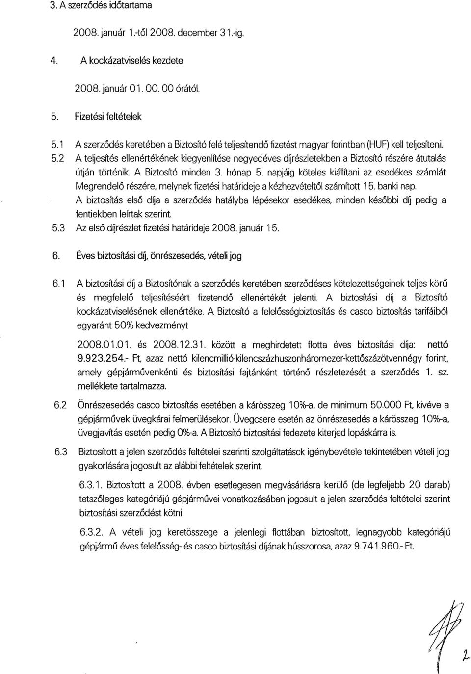 2 A teljesítés ellenértékének kiegyenlítése negyedéves díjrészletekben a Biztosító részére átutalás útján történik. A Biztosító minden 3. hónap 5.