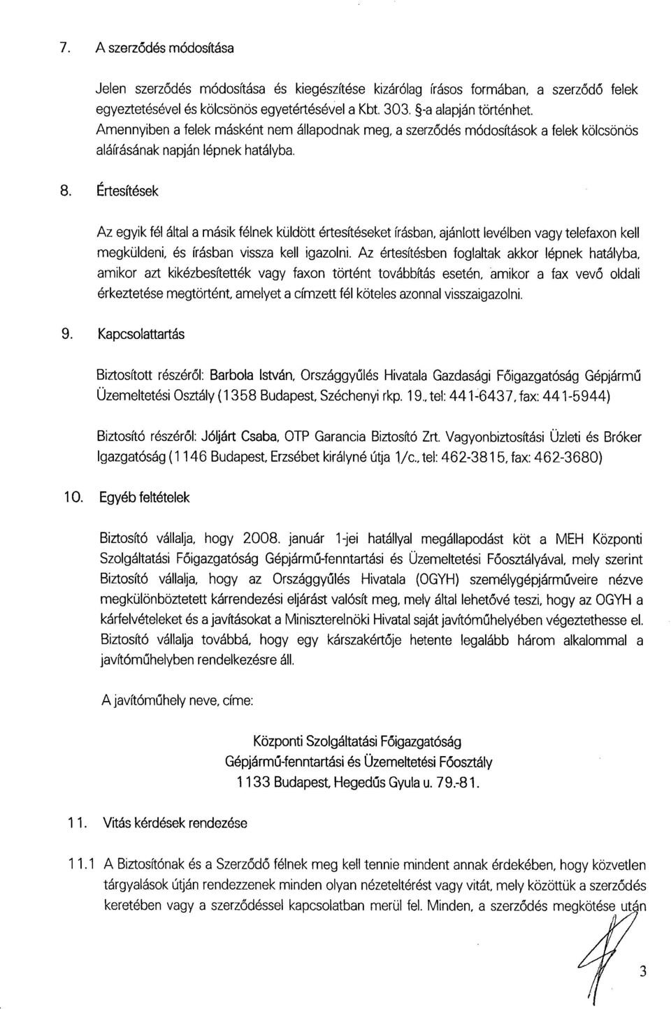 Értesítések Az egyik fél által a másik félnek küldött értesítéseket írásban, ajánlott levélben vagy telefaxon kell megküldeni, és írásban vissza kell igazolni.