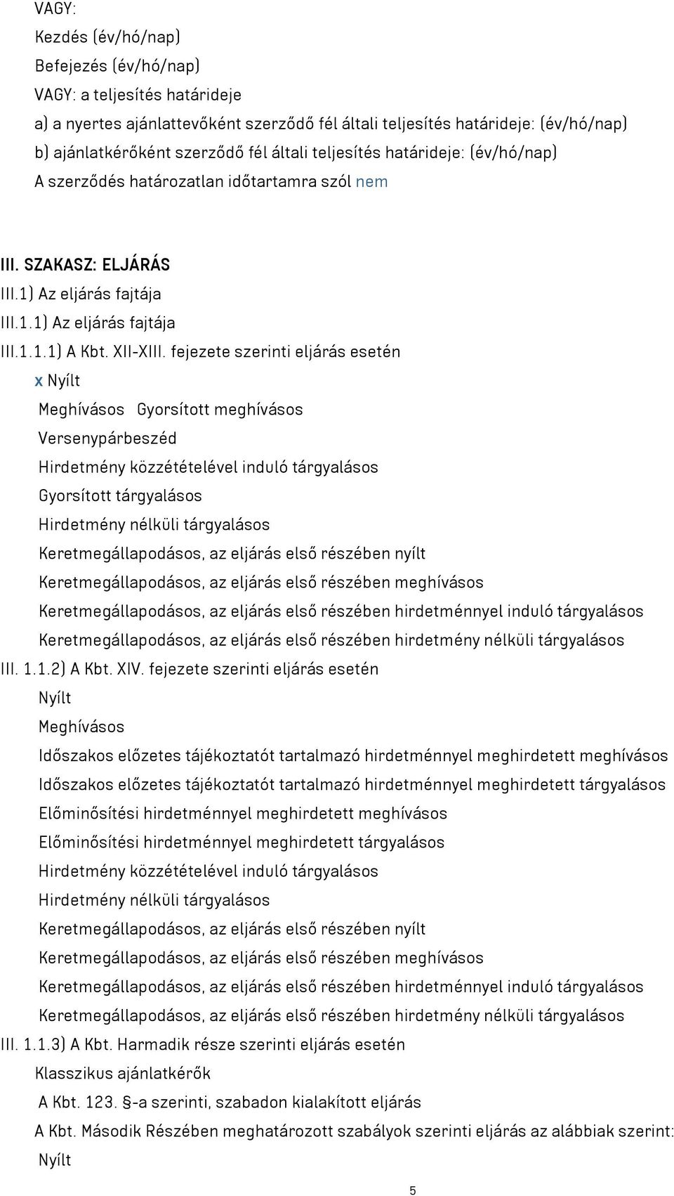 fejezete szerinti eljárás esetén x Nyílt Meghívásos Gyorsított meghívásos Versenypárbeszéd Hirdetmény közzétételével induló tárgyalásos Gyorsított tárgyalásos Hirdetmény nélküli tárgyalásos