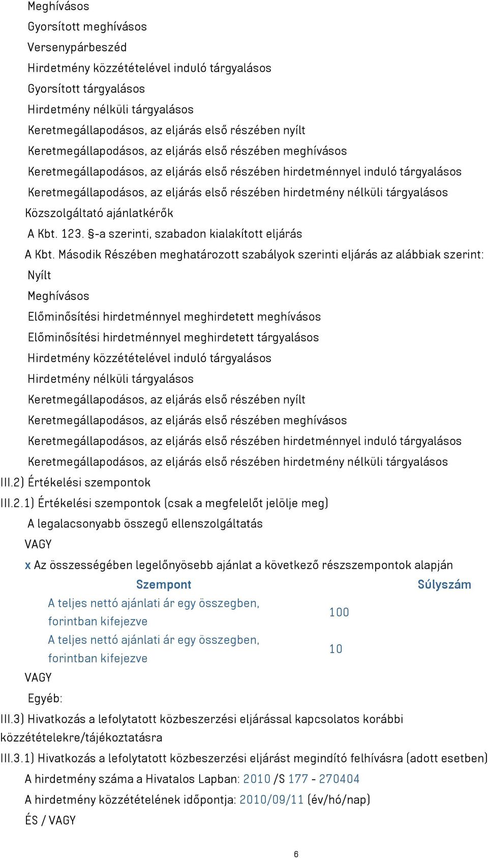 nélküli tárgyalásos Közszolgáltató ajánlatkérők A Kbt. 123. -a szerinti, szabadon kialakított eljárás A Kbt.