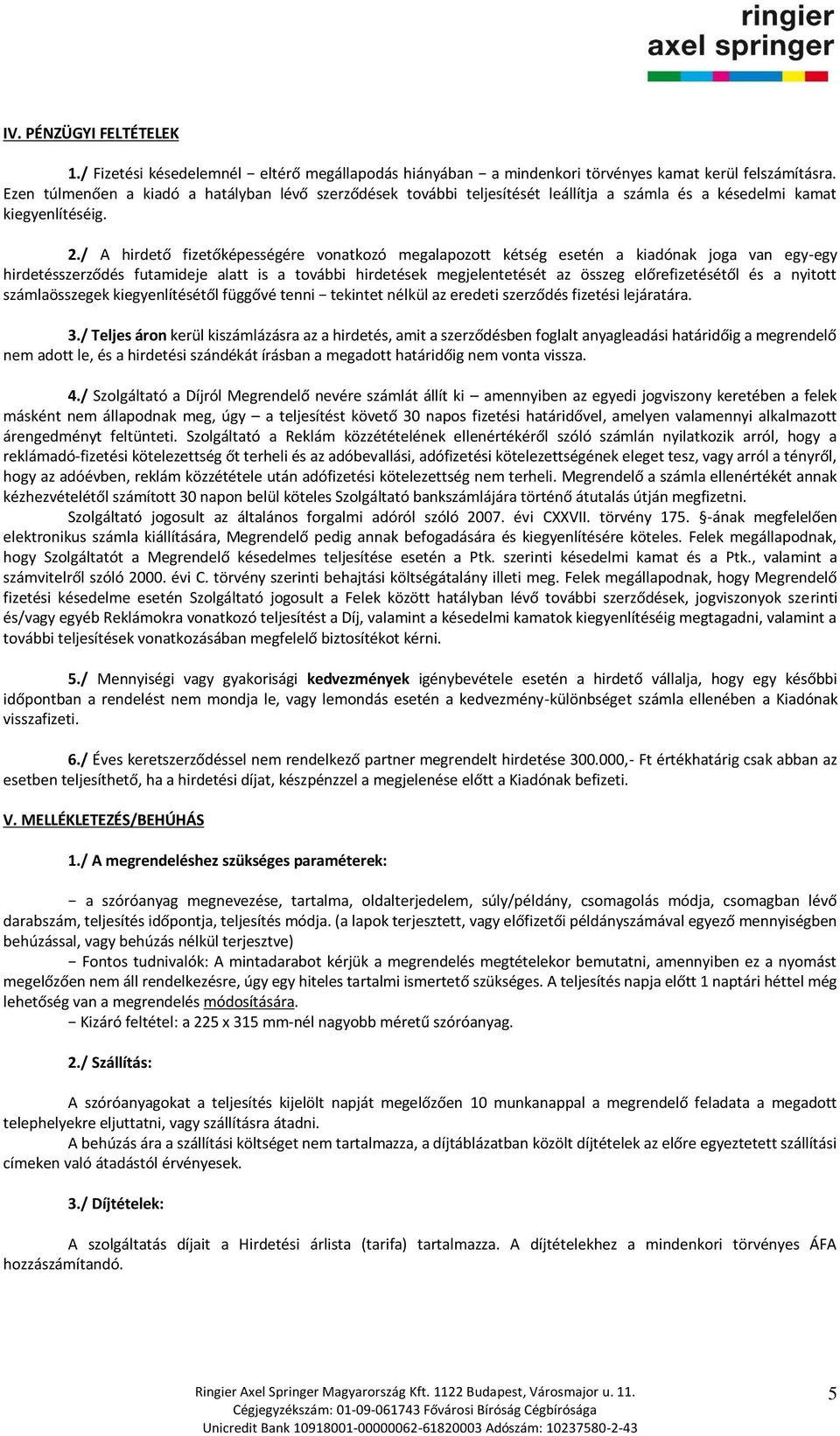 / A hirdető fizetőképességére vonatkozó megalapozott kétség esetén a kiadónak joga van egy-egy hirdetésszerződés futamideje alatt is a további hirdetések megjelentetését az összeg előrefizetésétől és