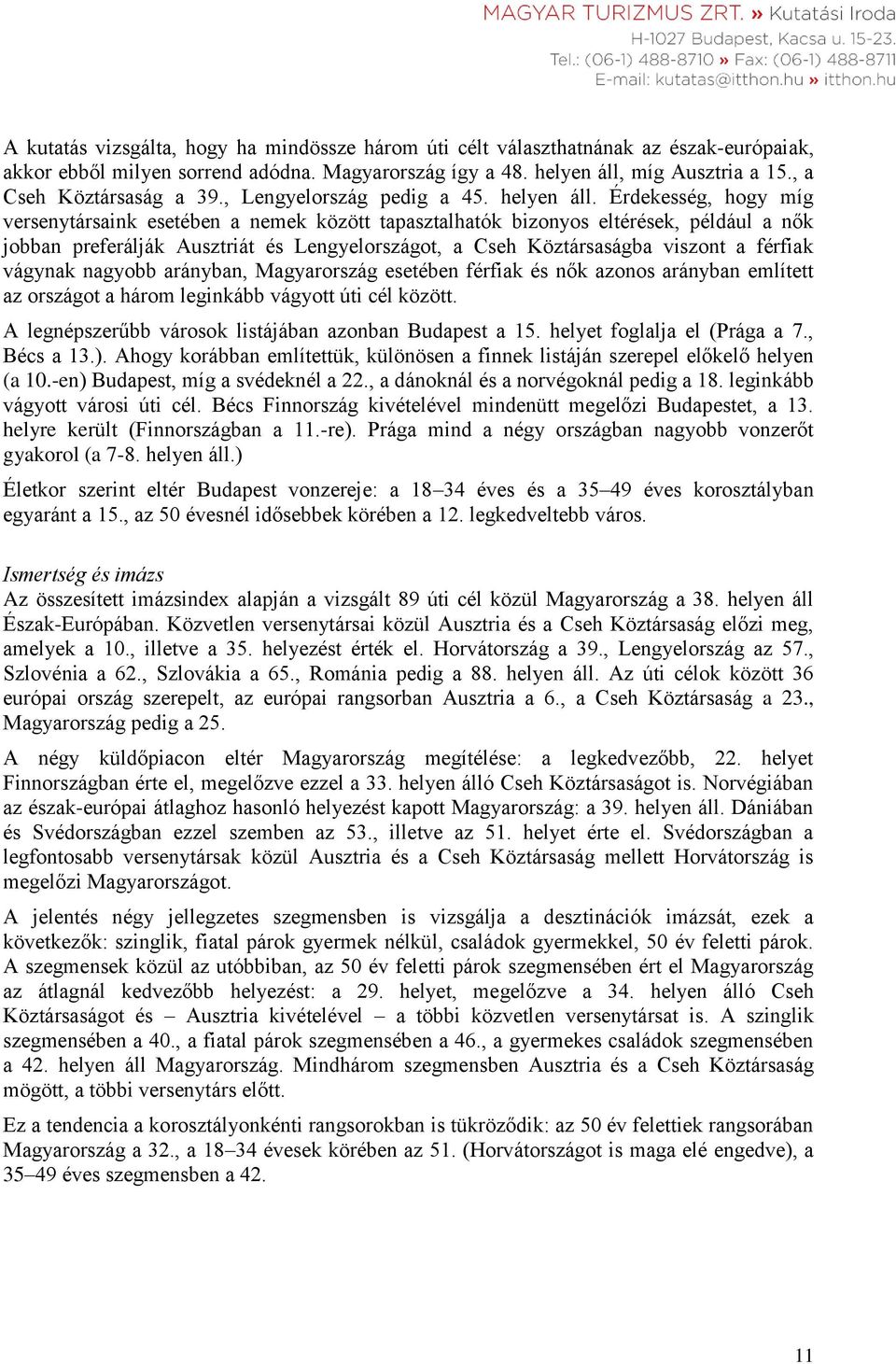 Érdekesség, hogy míg versenytársaink esetében a nemek között tapasztalhatók bizonyos eltérések, például a nők jobban preferálják Ausztriát és Lengyelországot, a Cseh Köztársaságba viszont a férfiak