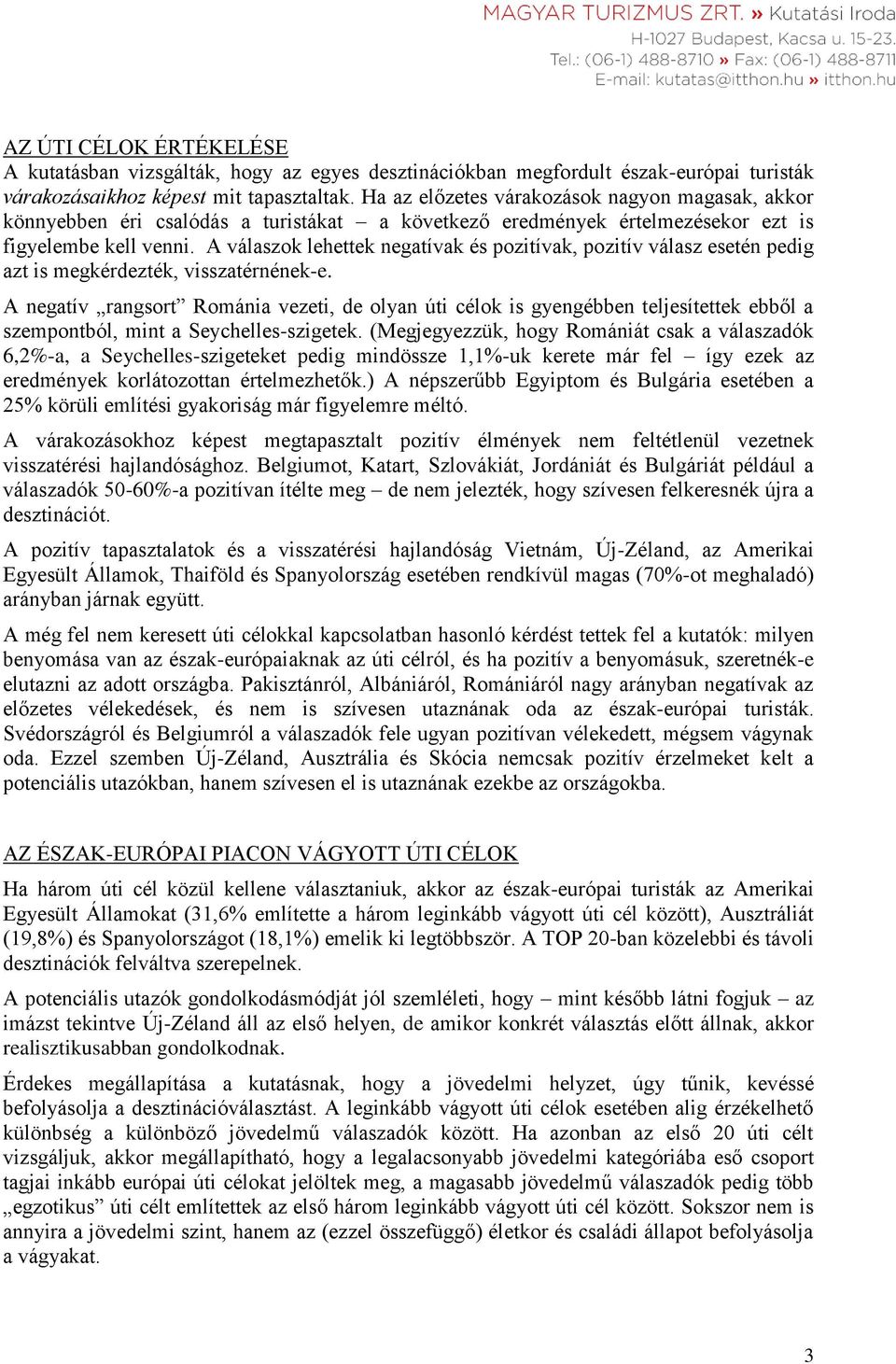 A válaszok lehettek negatívak és pozitívak, pozitív válasz esetén pedig azt is megkérdezték, visszatérnének-e.