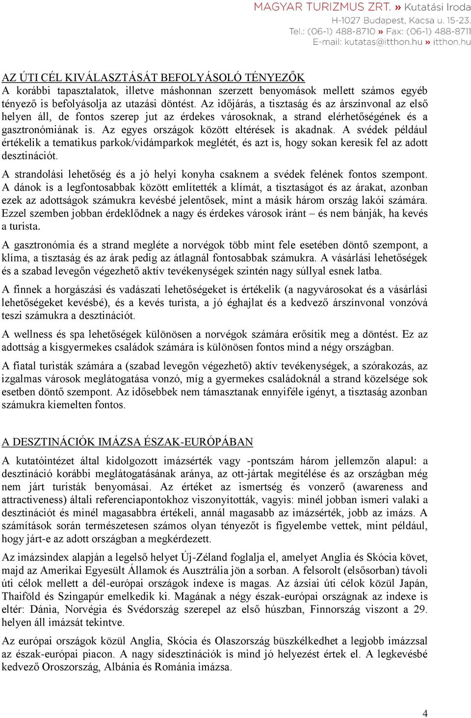 Az egyes országok között eltérések is akadnak. A svédek például értékelik a tematikus parkok/vidámparkok meglétét, és azt is, hogy sokan keresik fel az adott desztinációt.