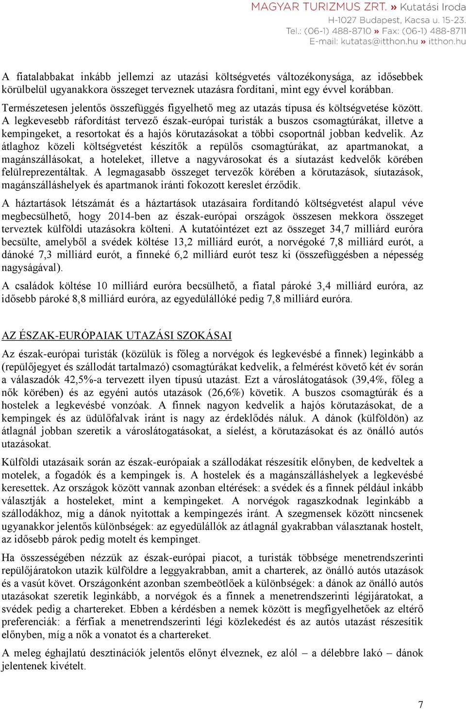 A legkevesebb ráfordítást tervező észak-európai turisták a buszos csomagtúrákat, illetve a kempingeket, a resortokat és a hajós körutazásokat a többi csoportnál jobban kedvelik.