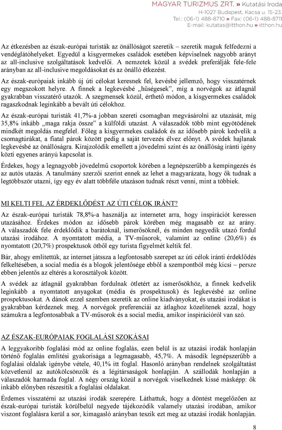A nemzetek közül a svédek preferálják fele-fele arányban az all-inclusive megoldásokat és az önálló étkezést.