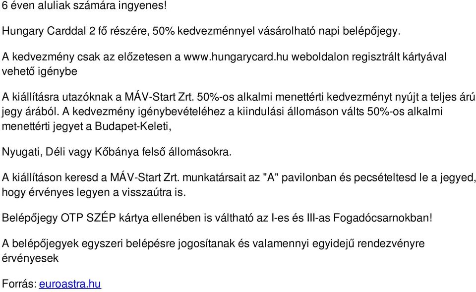 A kedvezmény igénybevételéhez a kiindulási állomáson válts 50%-os alkalmi menettérti jegyet a Budapet-Keleti, Nyugati, Déli vagy Kőbánya felső állomásokra. A kiállításon keresd a MÁV-Start Zrt.