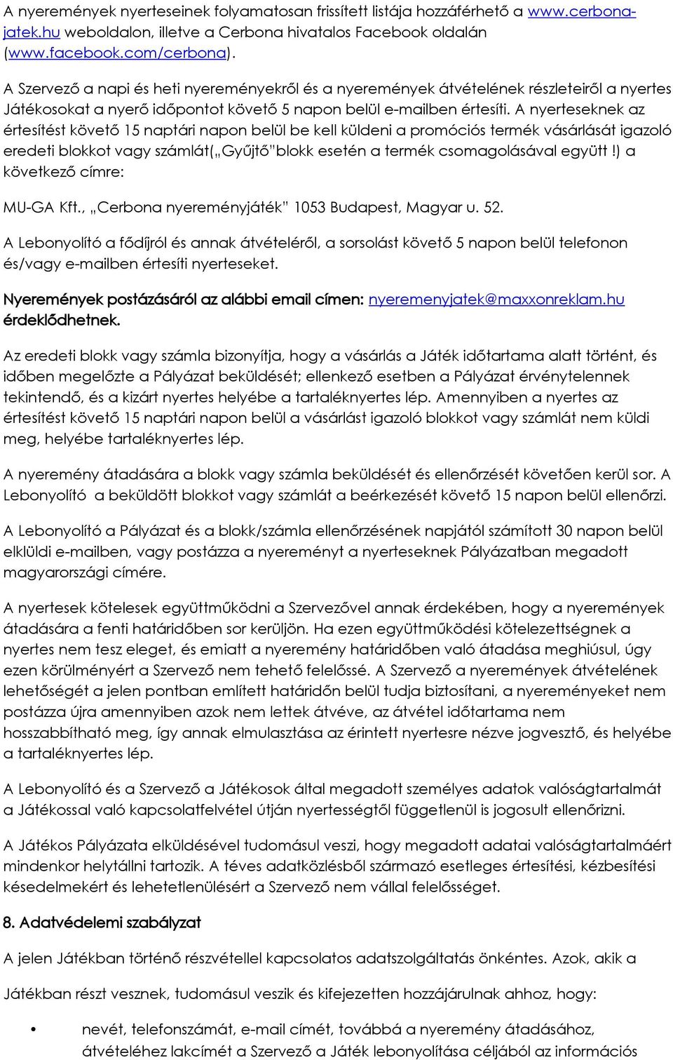 A nyerteseknek az értesítést követő 15 naptári napon belül be kell küldeni a promóciós termék vásárlását igazoló eredeti blokkot vagy számlát( Gyűjtő blokk esetén a termék csomagolásával együtt!