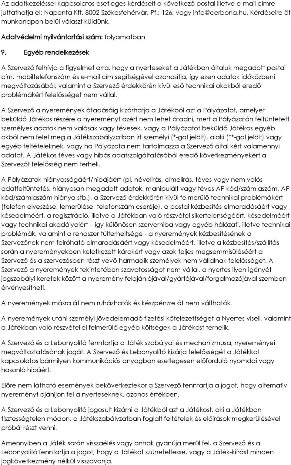 Egyéb rendelkezések A Szervező felhívja a figyelmet arra, hogy a nyerteseket a Játékban általuk megadott postai cím, mobiltelefonszám és e-mail cím segítségével azonosítja, így ezen adatok időközbeni