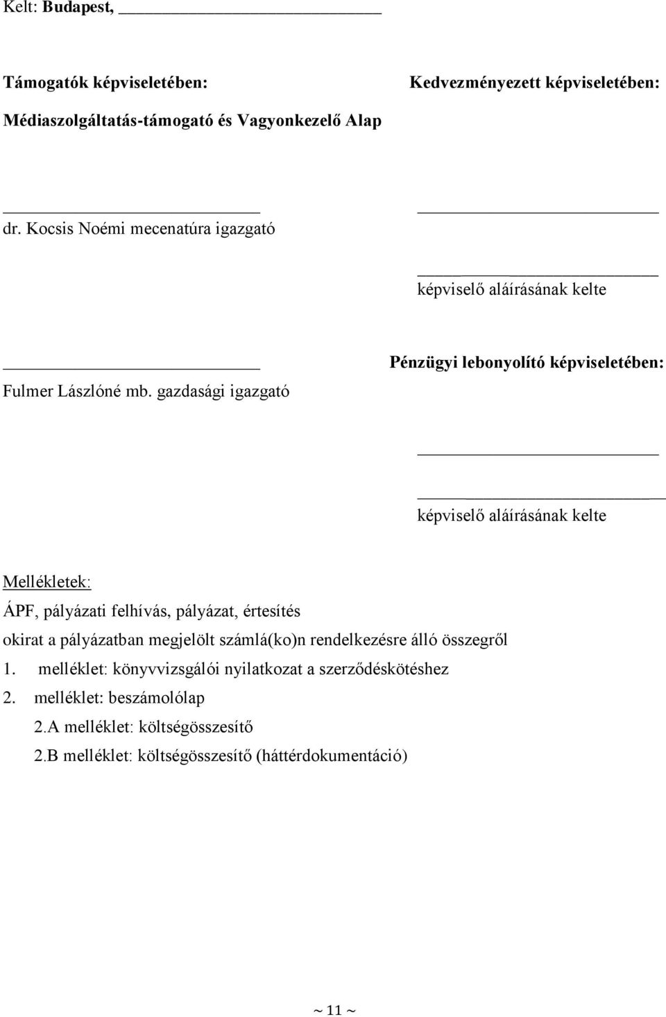 gazdasági igazgató Pénzügyi lebonyolító képviseletében: képviselő aláírásának kelte Mellékletek: ÁPF, pályázati felhívás, pályázat, értesítés okirat