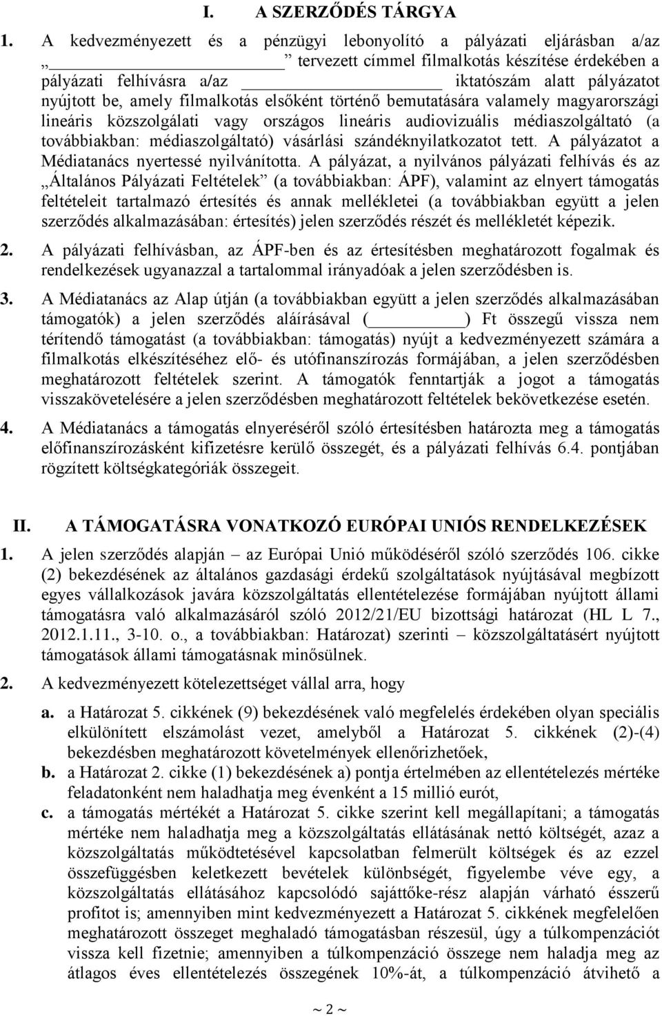 filmalkotás elsőként történő bemutatására valamely magyarországi lineáris közszolgálati vagy országos lineáris audiovizuális médiaszolgáltató (a továbbiakban: médiaszolgáltató) vásárlási