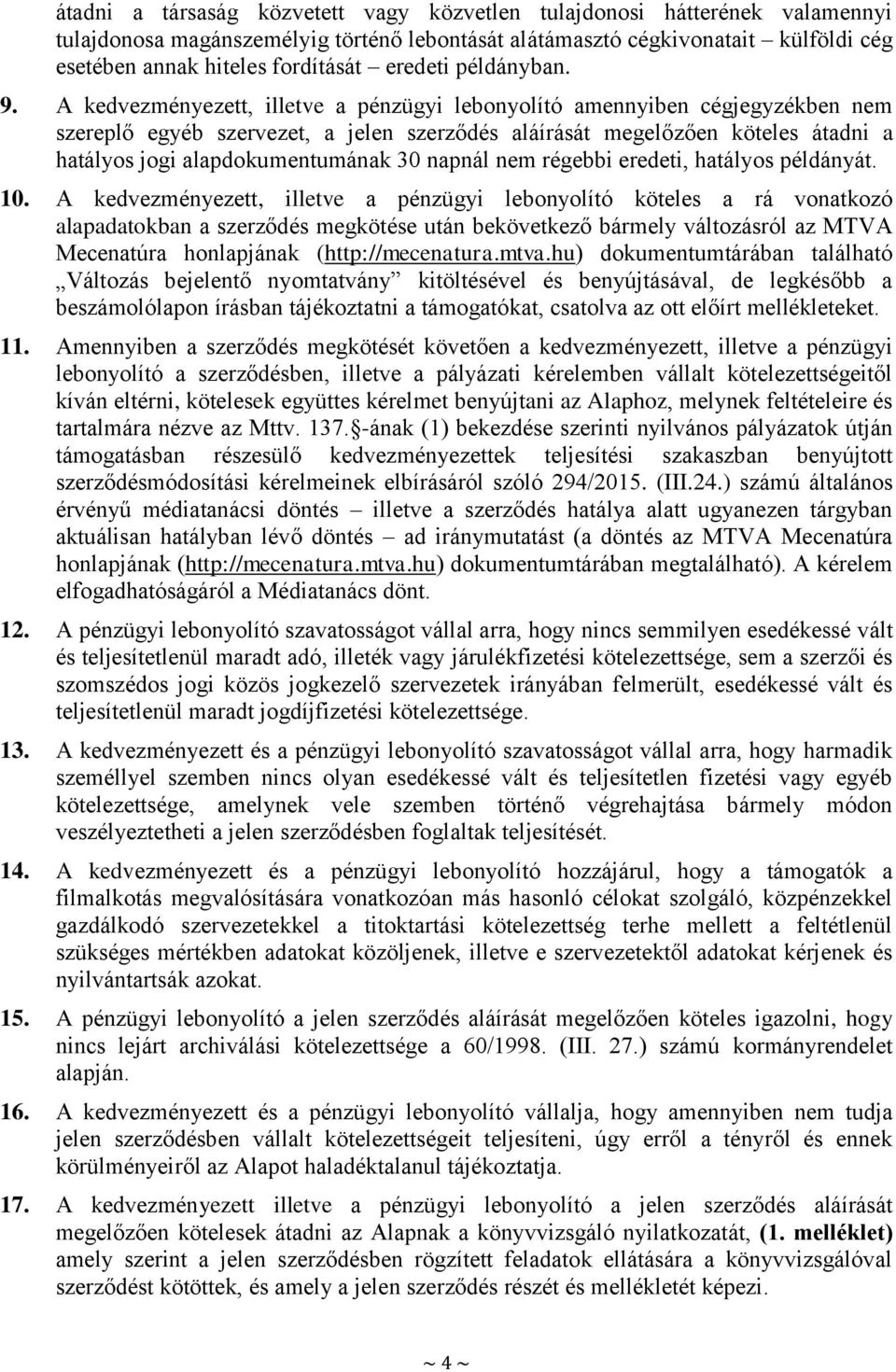 A kedvezményezett, illetve a pénzügyi lebonyolító amennyiben cégjegyzékben nem szereplő egyéb szervezet, a jelen szerződés aláírását megelőzően köteles átadni a hatályos jogi alapdokumentumának 30