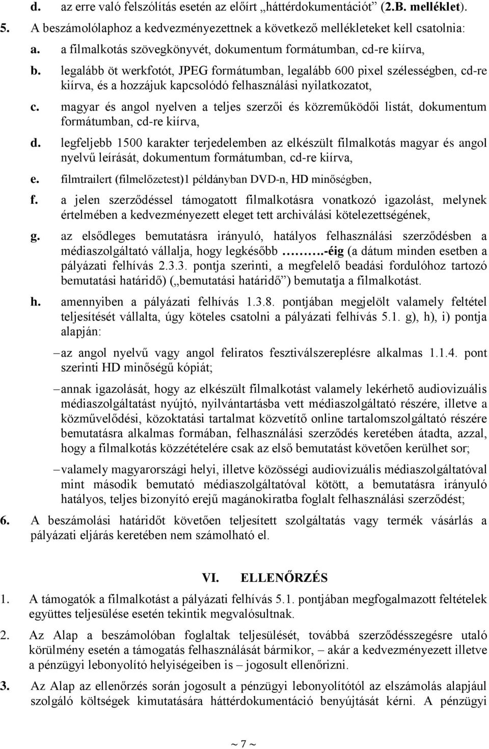 legalább öt werkfotót, JPEG formátumban, legalább 600 pixel szélességben, cd-re kiírva, és a hozzájuk kapcsolódó felhasználási nyilatkozatot, c.