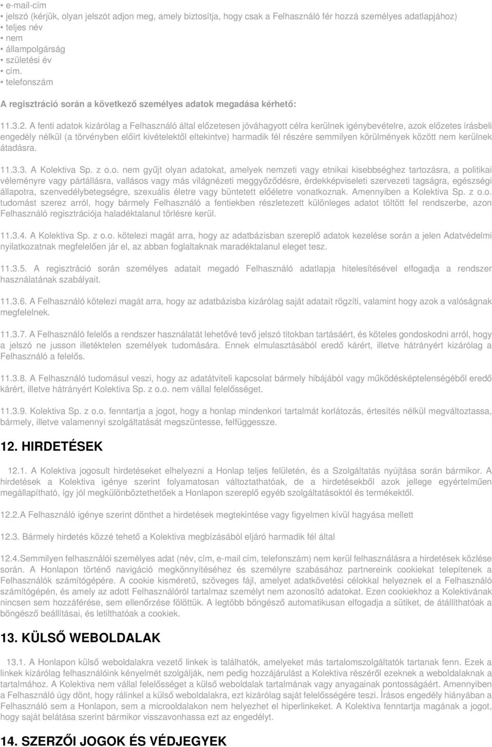 A fenti adatok kizárólag a Felhasználó által előzetesen jóváhagyott célra kerülnek igénybevételre, azok előzetes írásbeli engedély nélkül (a törvényben előírt kivételektől eltekintve) harmadik fél